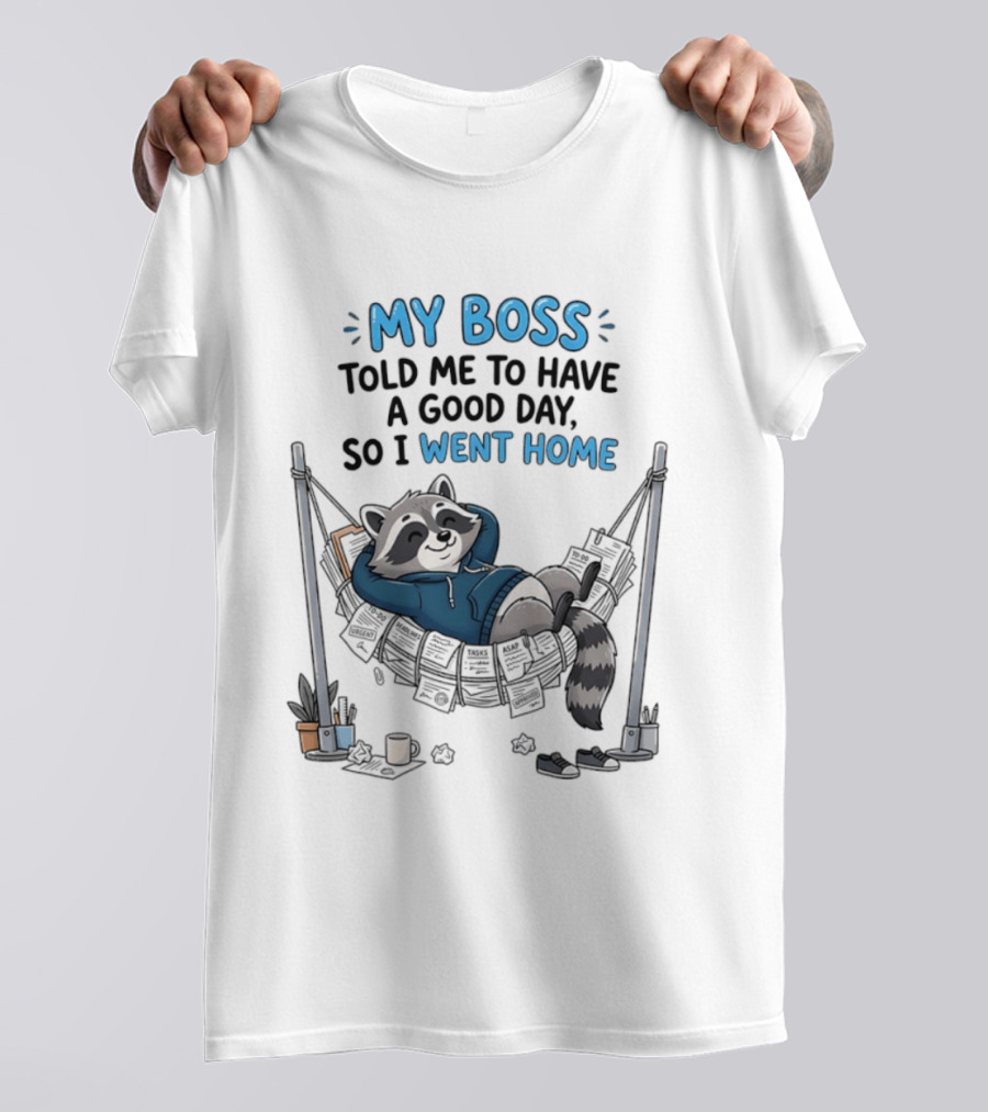 My Boss Told Me To Have A Good Day So I Went Home Raccoon Relaxing In Hammock T-Shirt
