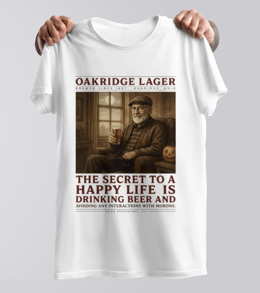 Oakridge Lager Brewed Since 1857 The Secret To A Happy Life Is Drinking Beer Avoiding Any Interactions With Morons T-Shirt