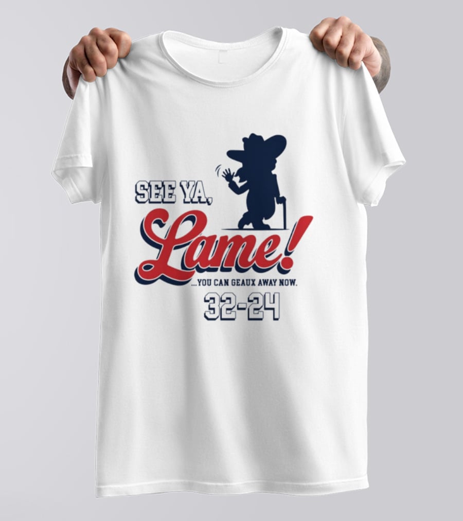 Ole Miss See Ya Lame You Can Geaux Away Now 32 24 T-Shirt