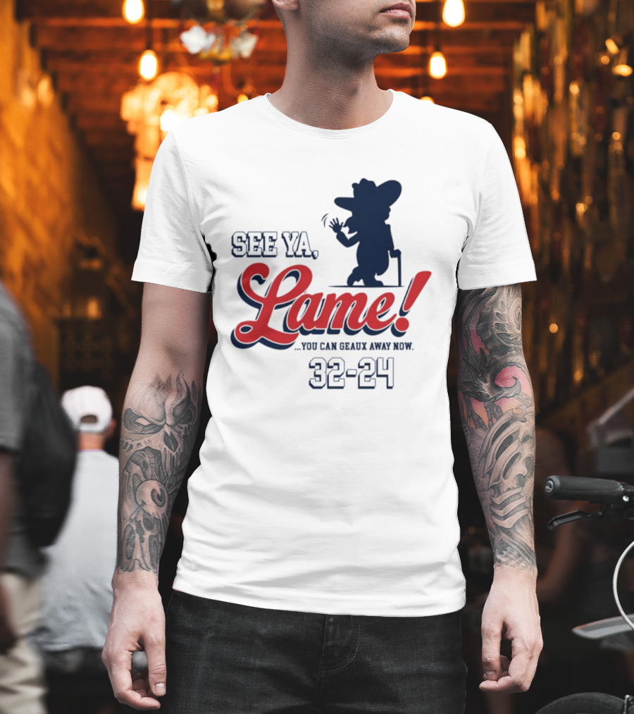 Ole Miss See Ya Lame You Can Geaux Away Now 32 24 T-Shirt
