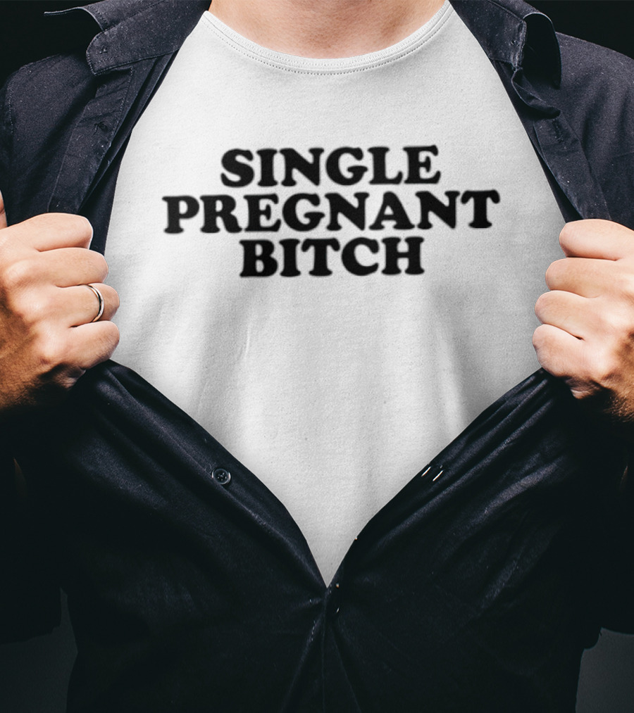 Single Pregnant Bitch T-Shirt