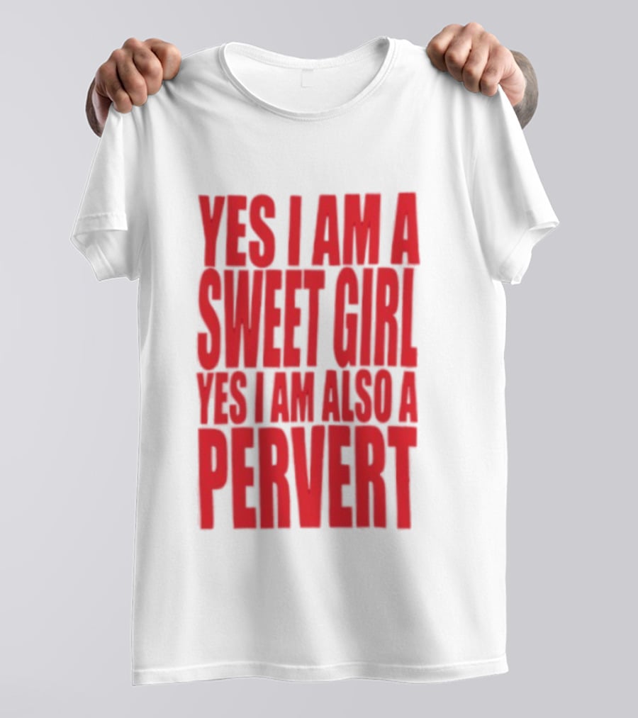 Yes I Am A Sweet Girl Yes I Am Also A Pervert T-Shirt