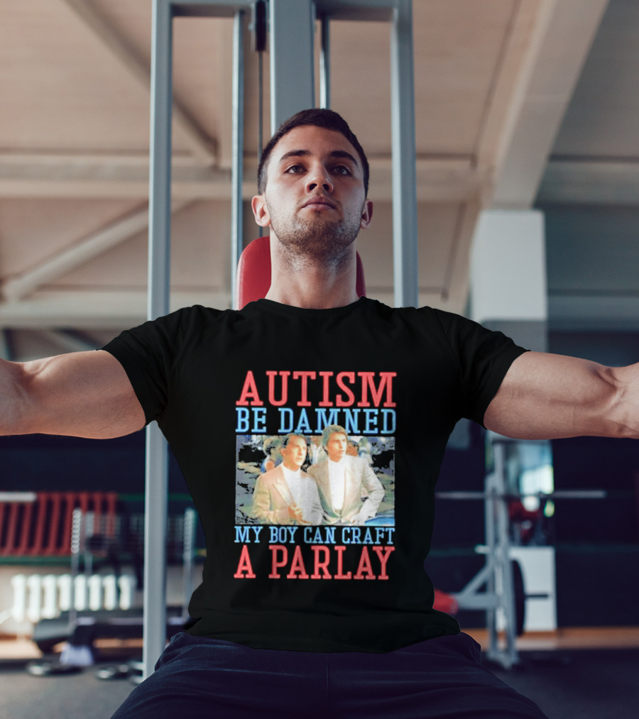 Autism Be Damned My Boy Can Craft A Parlay Rain Man Iconic Movie Scene T-Shirt