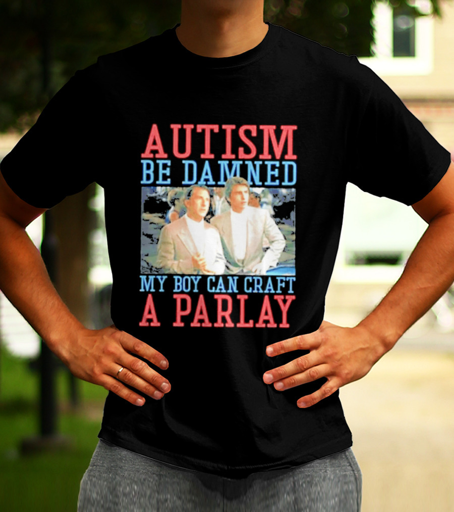 Autism Be Damned My Boy Can Craft A Parlay Rain Man Iconic Movie Scene T-Shirt