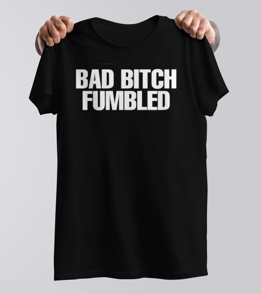 Bad Bitch Fumbled T-Shirt
