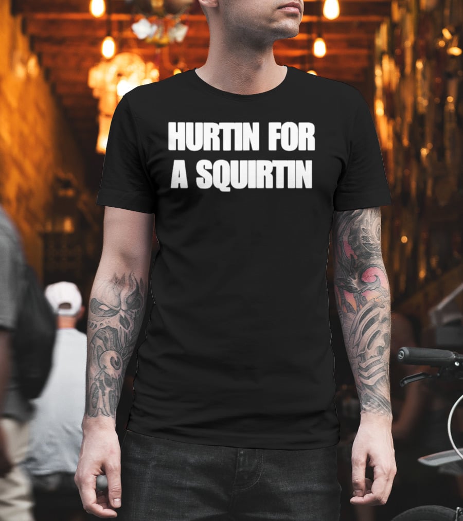 Hurtin For A Squirtin T-Shirt