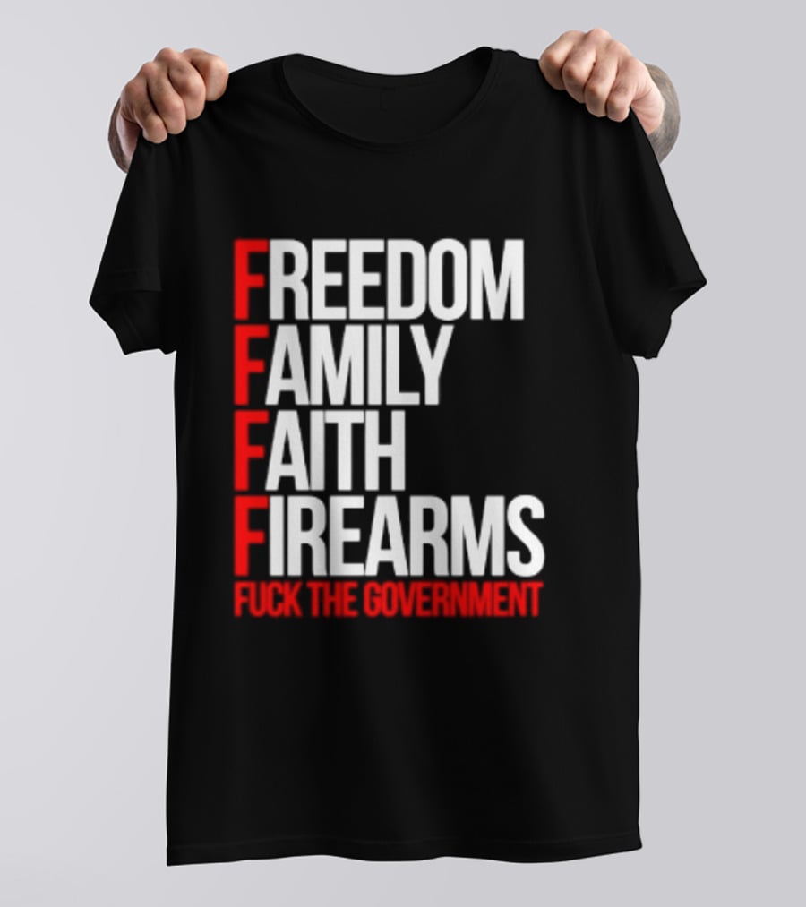 Freedom Family Faith Firearms Fuck The Government Patriotic T-Shirt