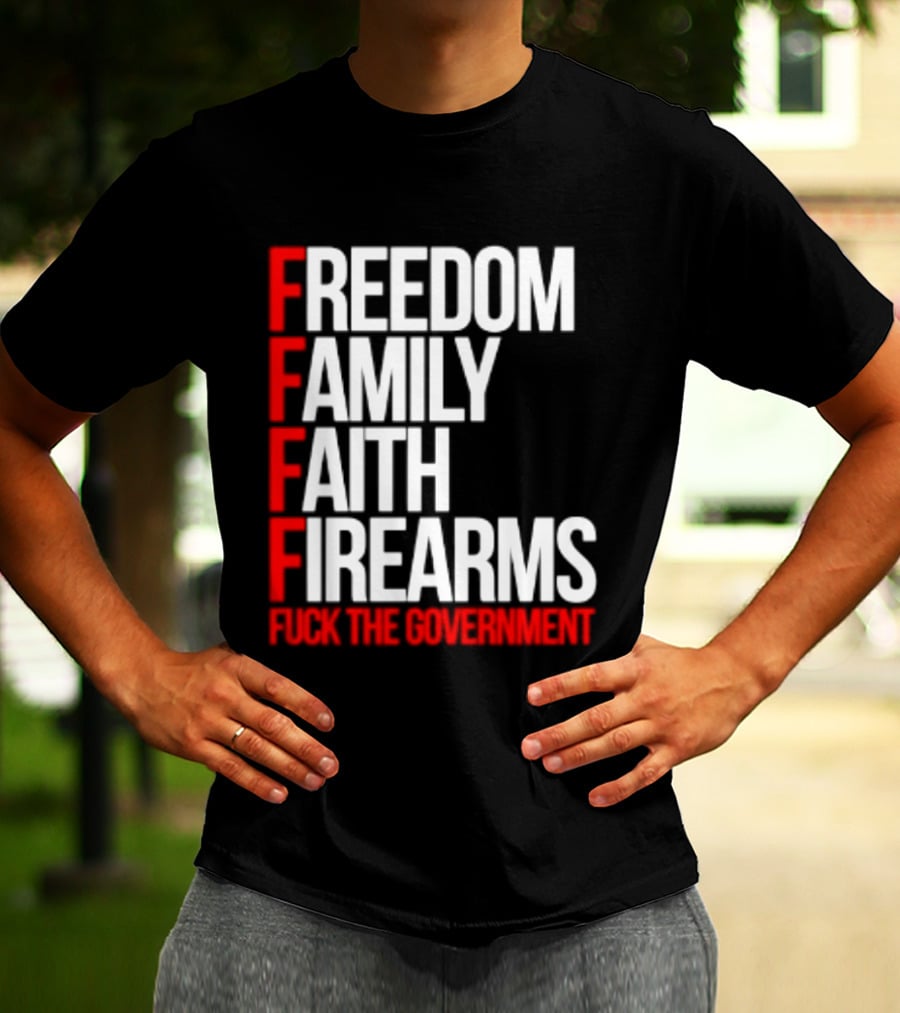 Freedom Family Faith Firearms Fuck The Government Patriotic T-Shirt