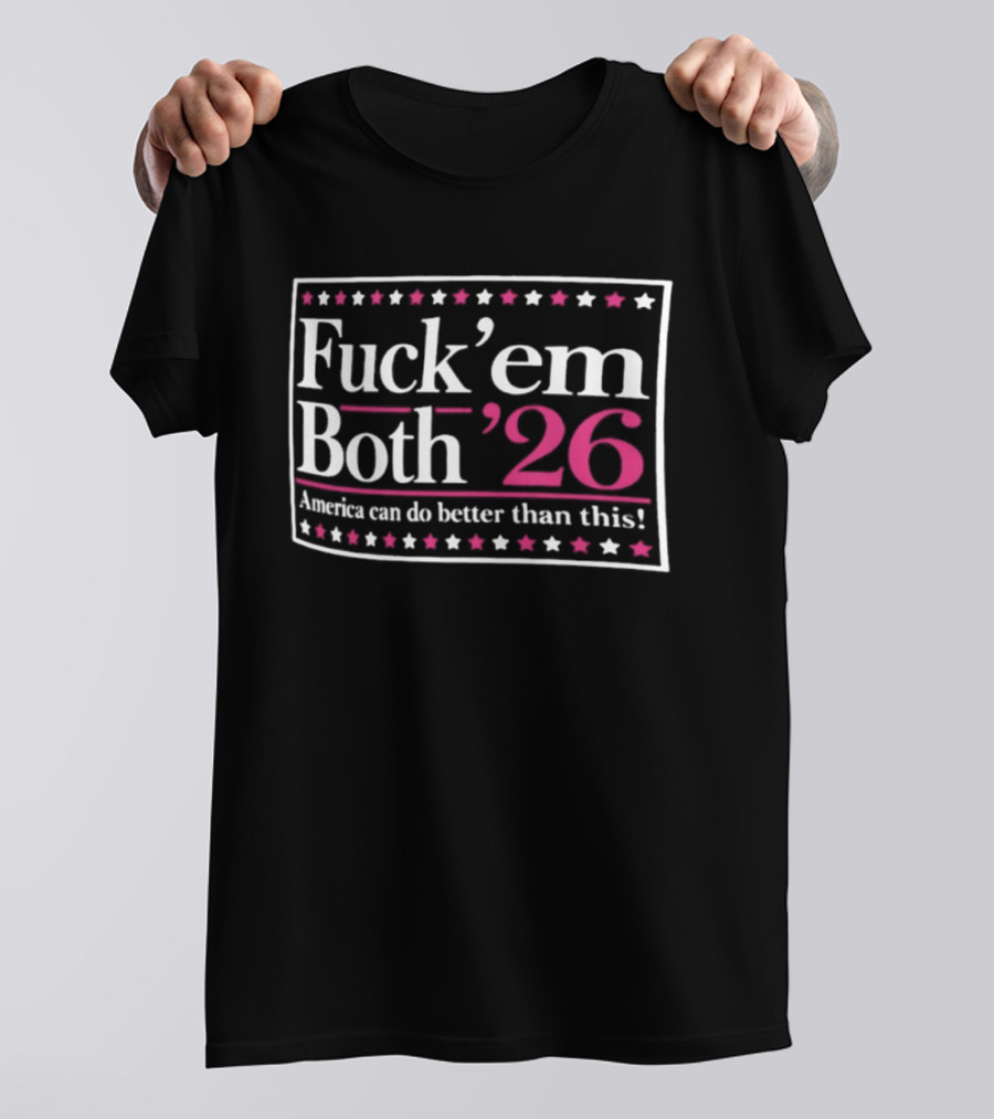 Fuck 'Em Both '26 America Can Do Better Than This Midterm Protest Stars T-Shirt