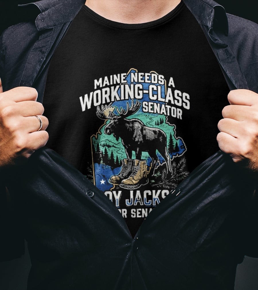 Troy Jackson For Senate Maine Needs A Working Class Senator Moose T-Shirt