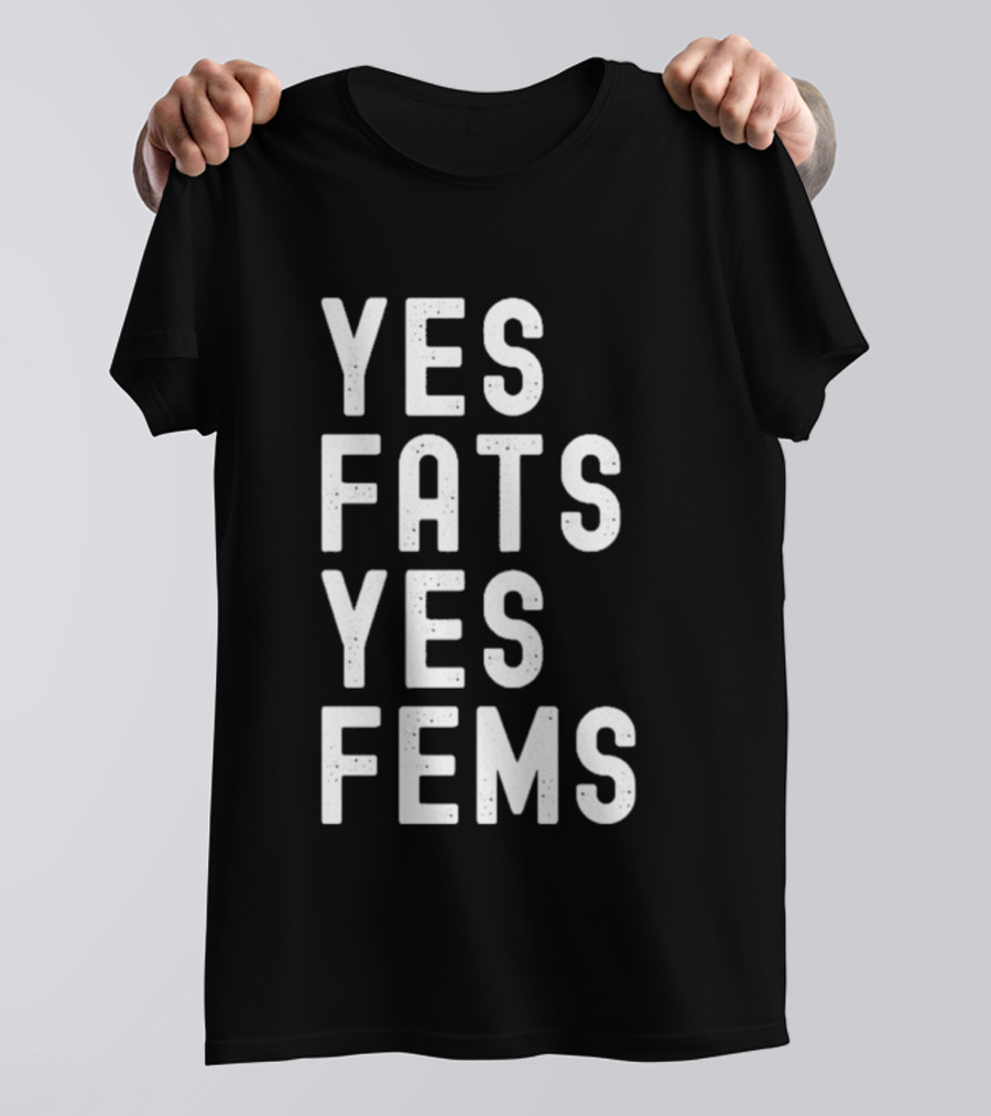 Yes Fats Yes Fems T-Shirt