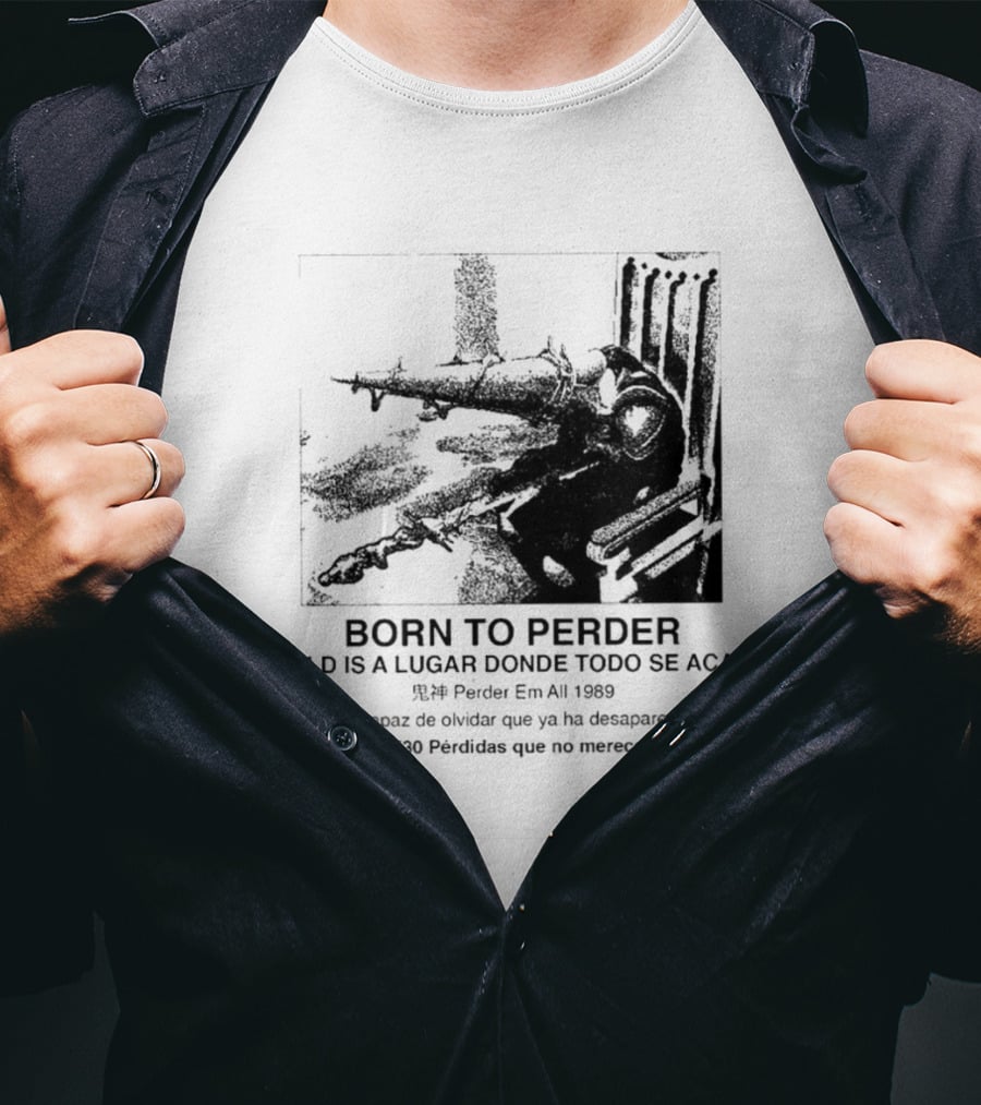 Born To Perder World Is A Lugar Donde Todo Se Acaba Dark Humor 1969 Perder Em At Perdedores Que No Merecen Atención T-Shirt