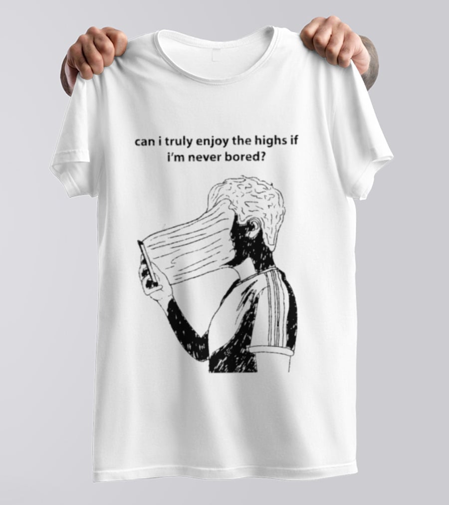 Can I Truly Enjoy The Highs If I'm Never Bored Surreal Distorted Face T-Shirt