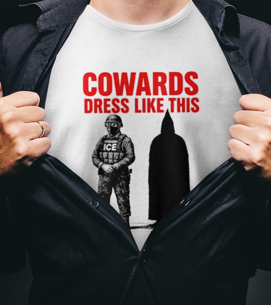 Cowards Dress Like This ICE Protest Activism T-Shirt