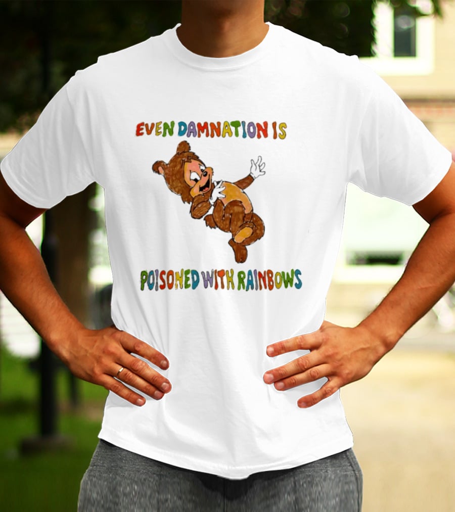 Even Damnation Is Poisoned With Rainbows Bear T-Shirt