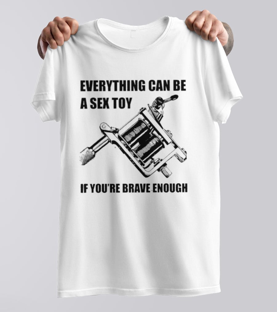 Everything Can Be A Sex Toy If You're Brave Enough Tattoo Machine T-Shirt