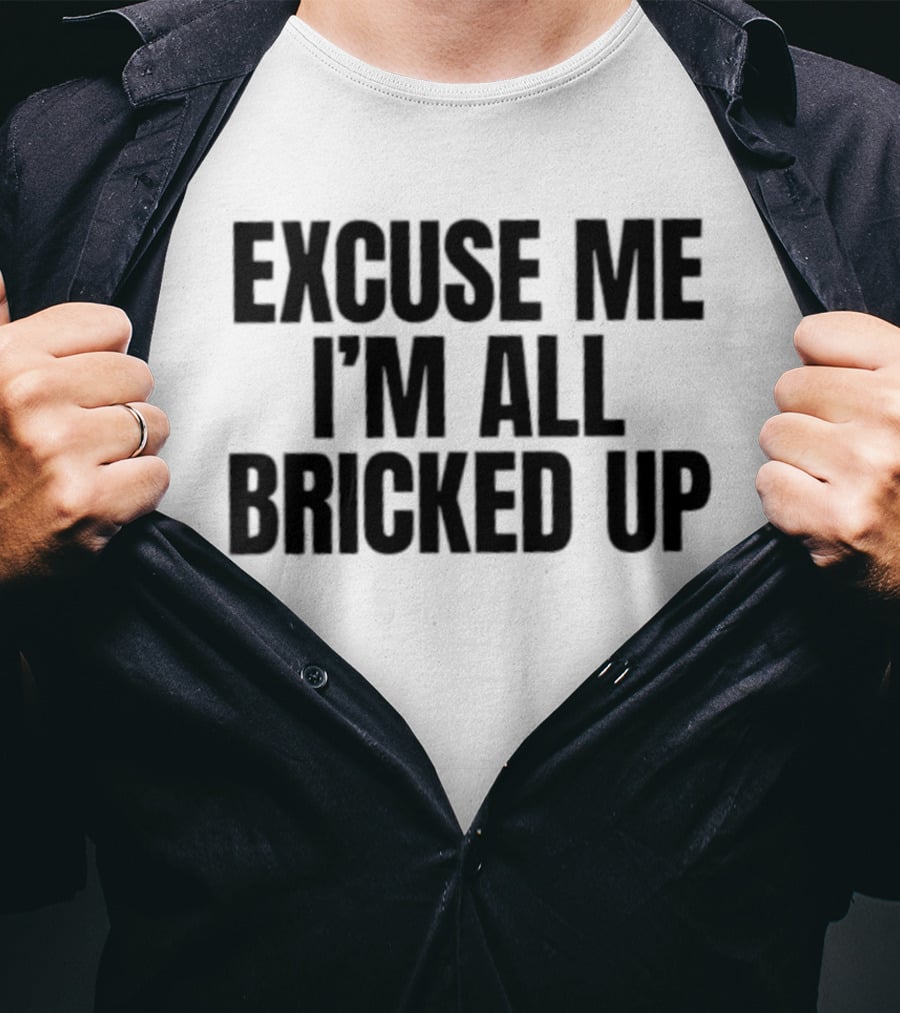 Excuse Me I'm All Bricked Up T-Shirt