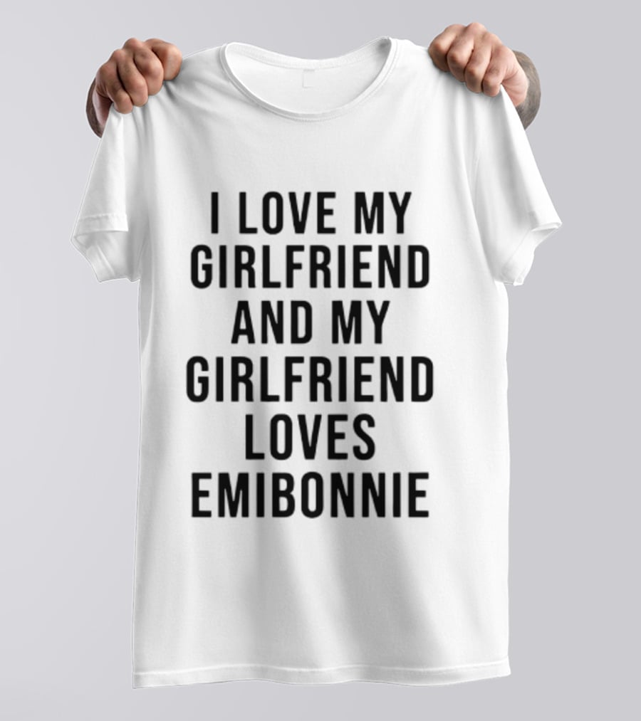 I Love My Girlfriend And My Girlfriend Loves Emibonnie T-Shirt