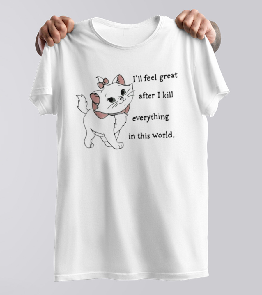 I'll Feel Great After I Kill Everything In This World Marie Cat Cute Bow Tied Fierce Feline T-Shirt
