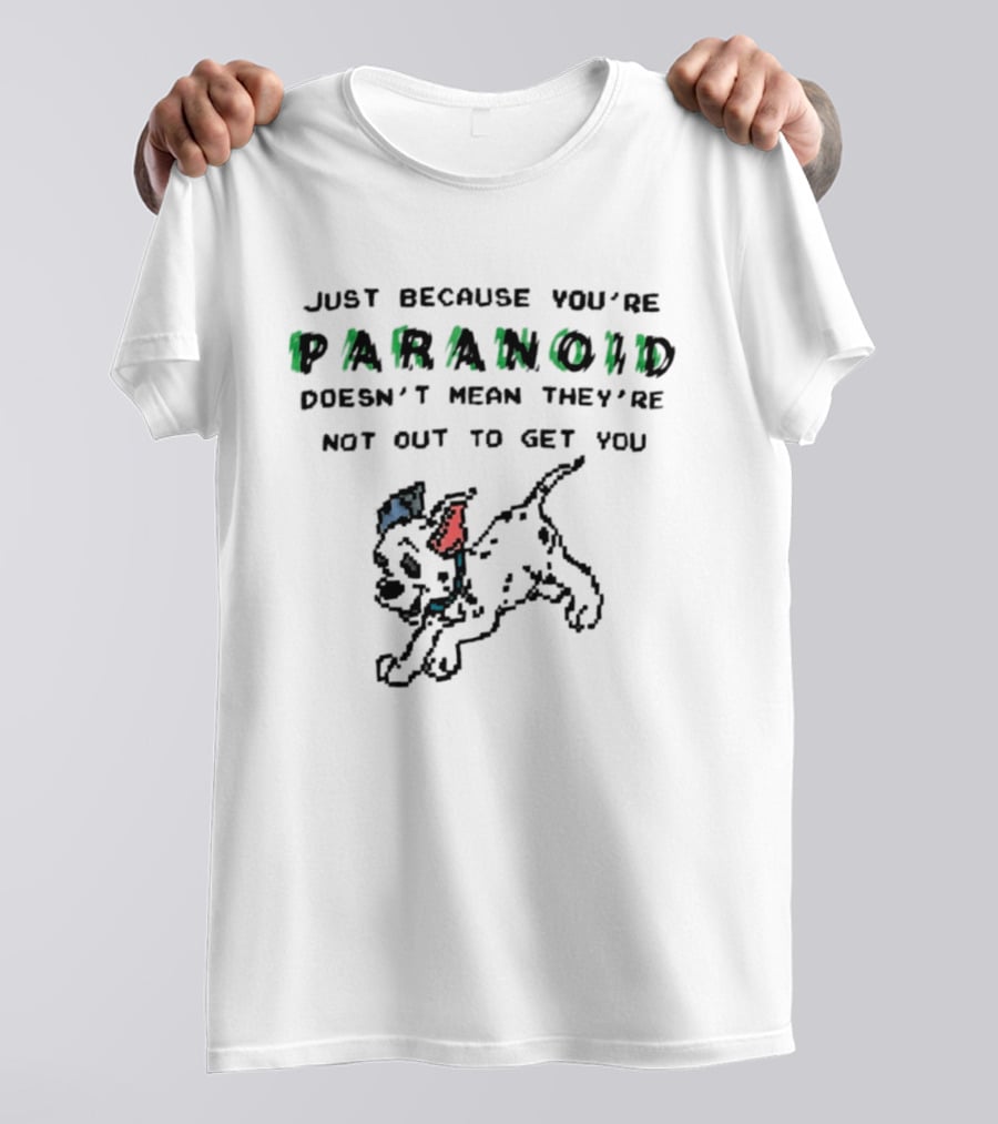 Just Because You're Paranoid Doesn't Mean They're Not Out To Get You Dalmatian T-Shirt
