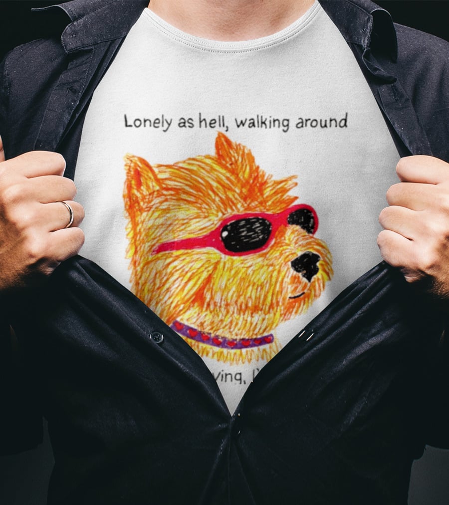 Lonely As Hell Walking Around Without Moving I’m Not Here T-Shirt
