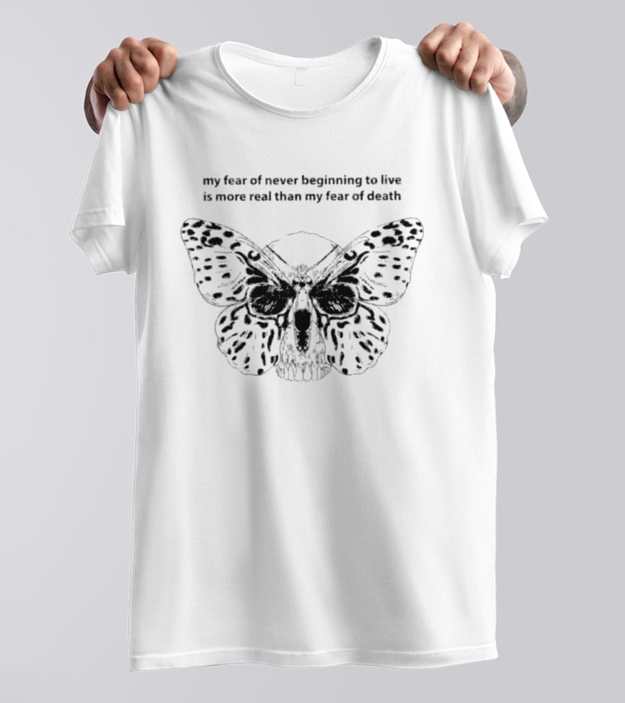 My Fear Of Never Beginning To Live Is More Real Than My Fear Of Death Butterfly Skull T-Shirt