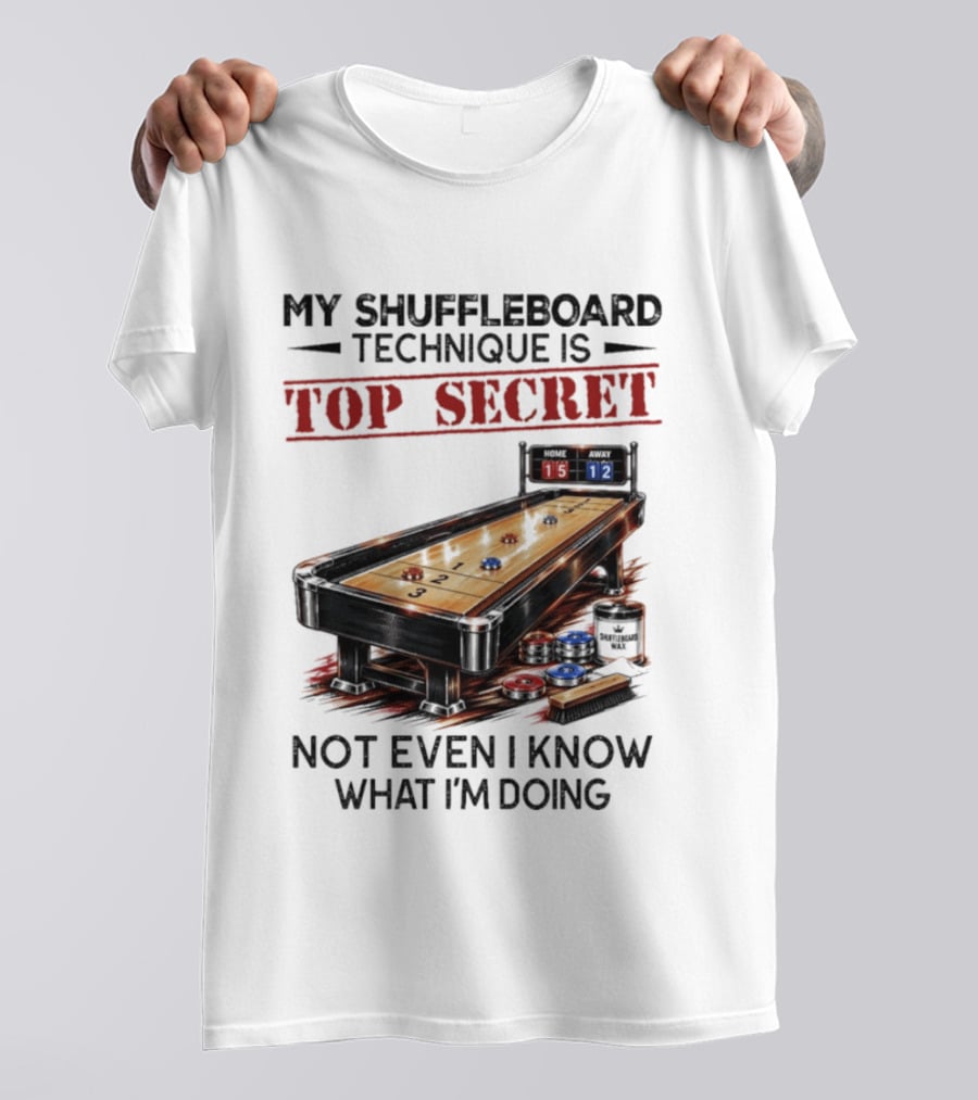 My Shuffleboard Technique Is Top Secret Not Even I Know What I'm Doing Competitive Humor T-Shirt