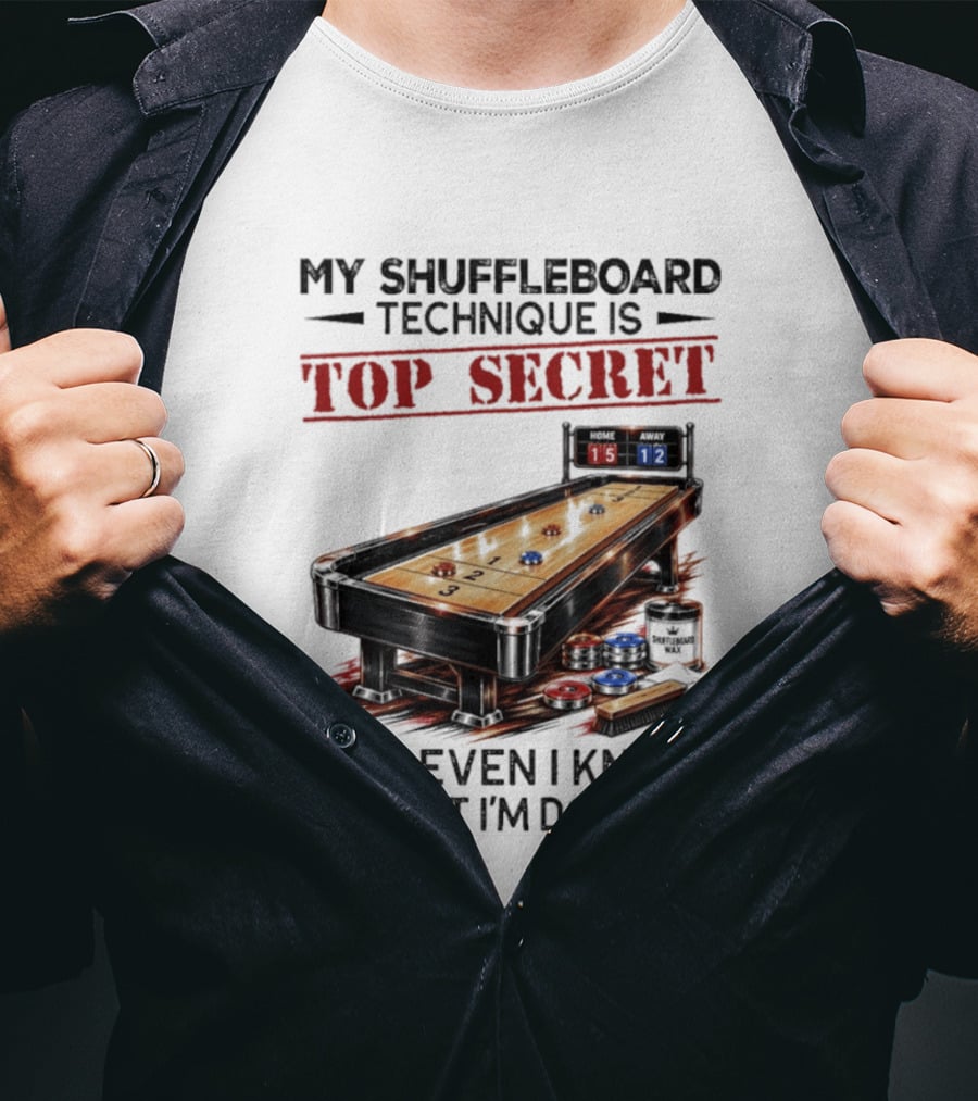 My Shuffleboard Technique Is Top Secret Not Even I Know What I'm Doing Competitive Humor T-Shirt