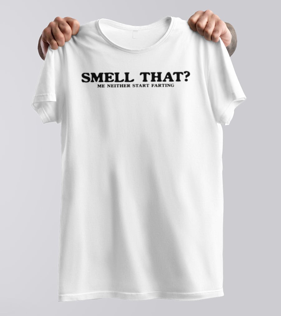 Smell That Me Neither Start Farting Funny Joke T-Shirt