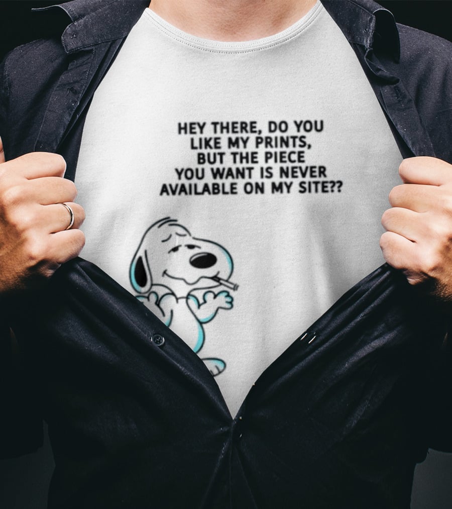 Snoopy Hey There Do You Like My Prints Never Available On My Site T-Shirt