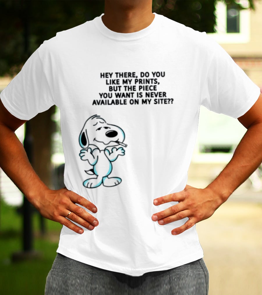 Snoopy Hey There Do You Like My Prints Never Available On My Site T-Shirt