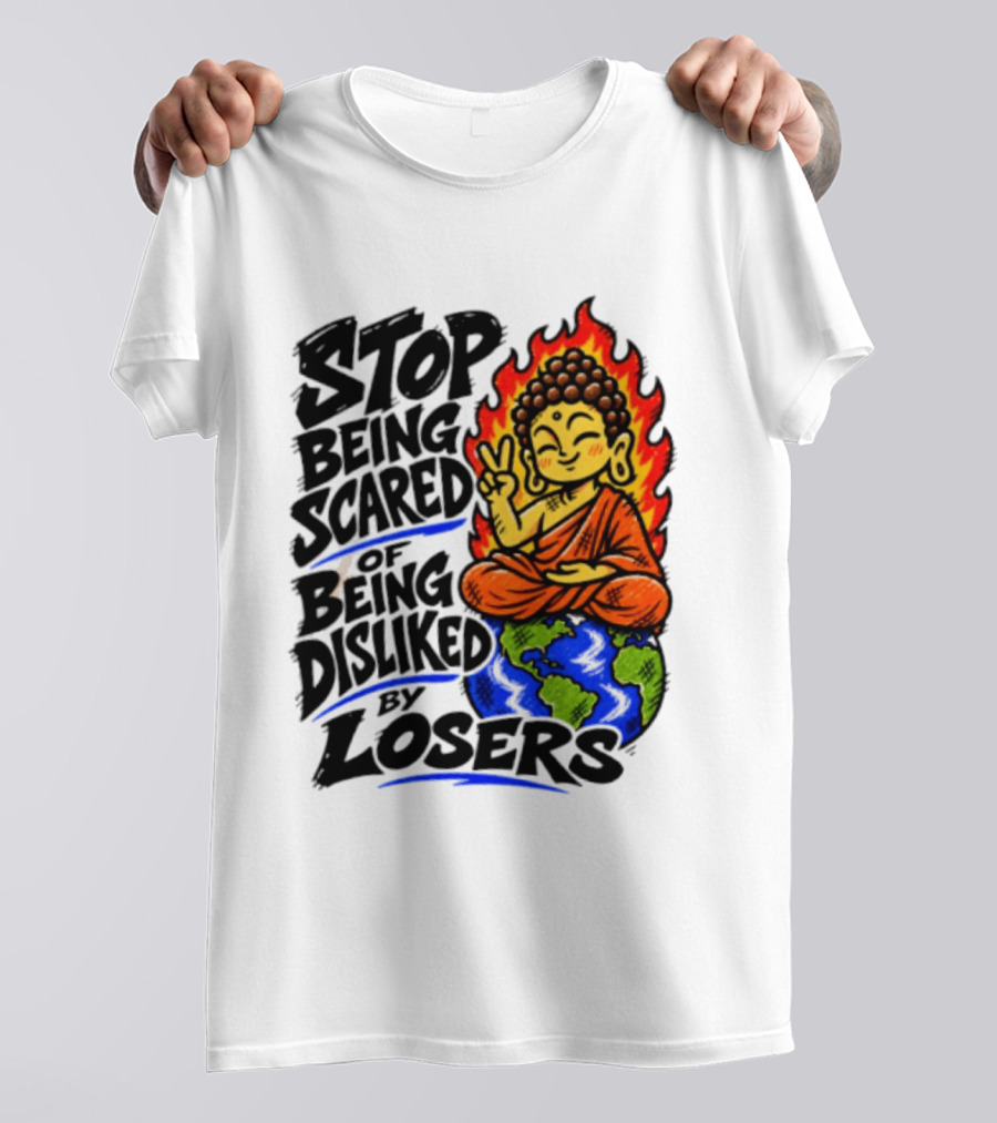 Stop Being Scared Of Being Disliked By Losers Buddha Peace Gesture On Globe T-Shirt