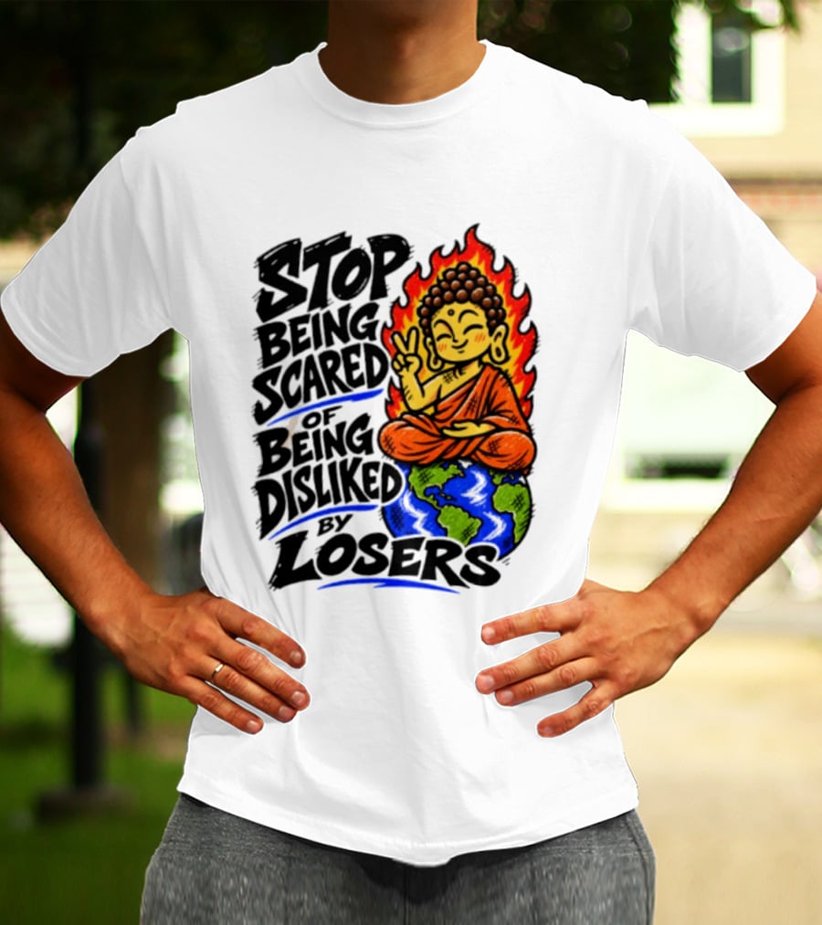 Stop Being Scared Of Being Disliked By Losers Buddha Peace Gesture On Globe T-Shirt