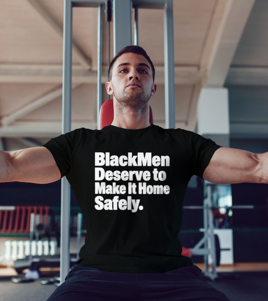 Black Men Deserve To Make It Home Safely T-Shirt