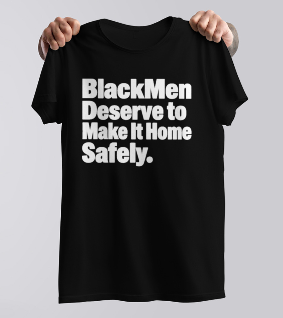 Black Men Deserve To Make It Home Safely T-Shirt