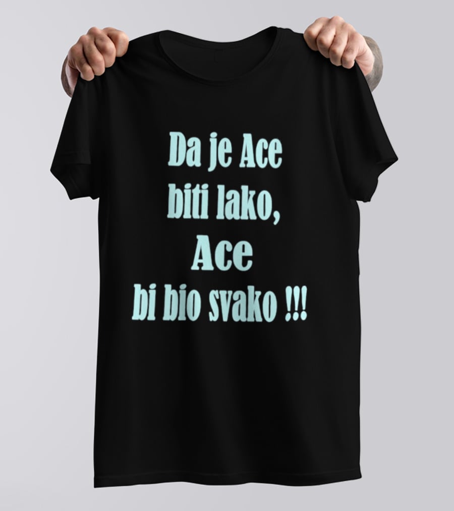Da Je Ace Biti Lako Ace Bi Bio Svako Consistent Bold Tribute To Perseverance T-Shirt