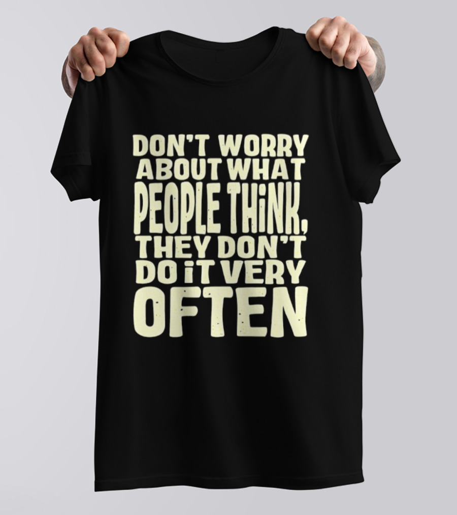 Don't Worry About What People Think They Don't Do It Very Often T-Shirt