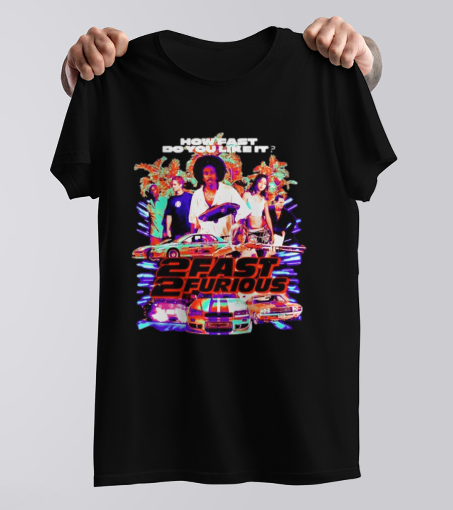 How Fast Do You Like It 2 Fast 2 Furious Movie Classic Cars And Characters T-Shirt