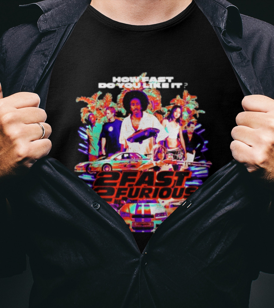 How Fast Do You Like It 2 Fast 2 Furious Movie Classic Cars And Characters T-Shirt
