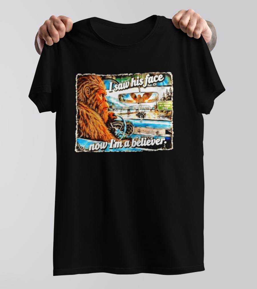 I Saw His Face Now I'm A Believer Bigfoot Point Pleasant West Virginia 1966 T-Shirt