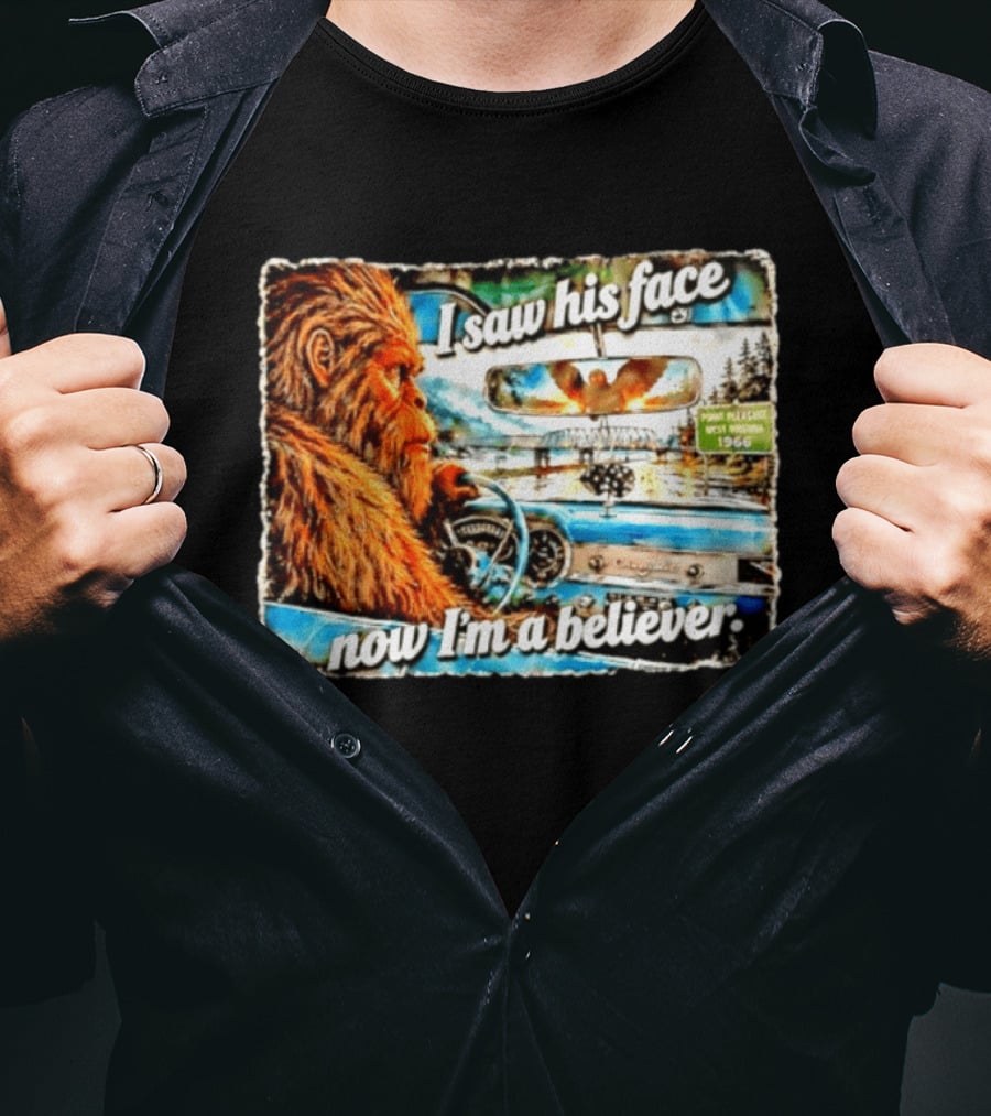 I Saw His Face Now I'm A Believer Bigfoot Point Pleasant West Virginia 1966 T-Shirt