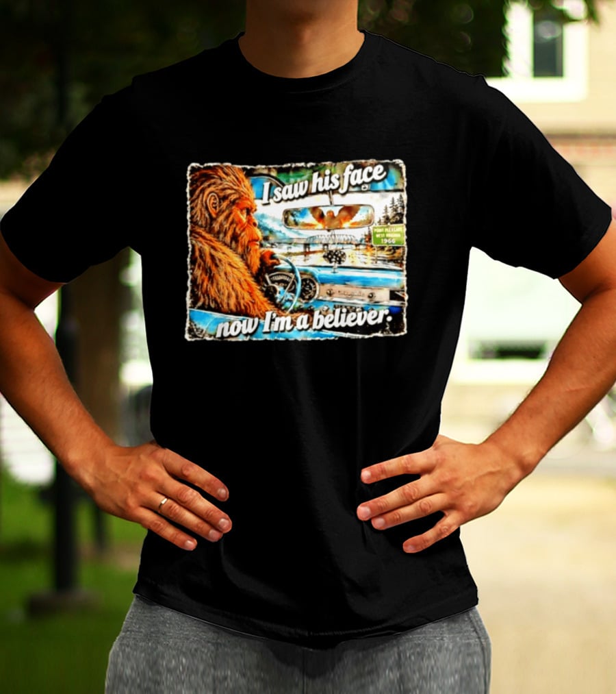 I Saw His Face Now I'm A Believer Bigfoot Point Pleasant West Virginia 1966 T-Shirt