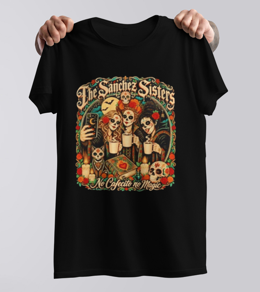 The Sanchez Sisters No Cafecito No Magic Día De Los Muertos Celebration T-Shirt