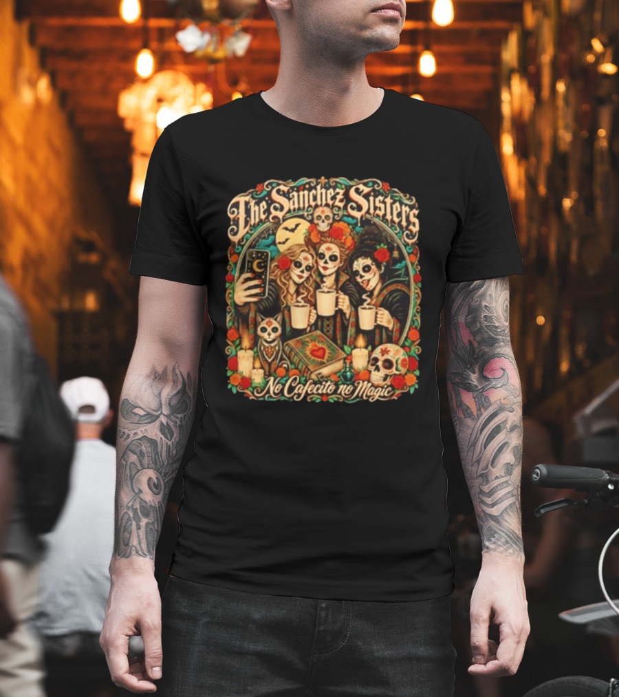 The Sanchez Sisters No Cafecito No Magic Día De Los Muertos Celebration T-Shirt