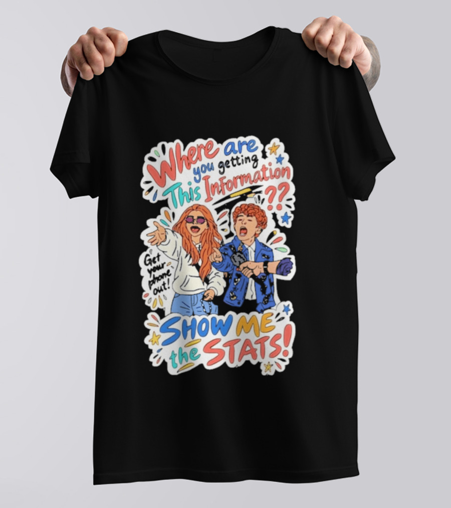 Where Are You Getting This Information Show Me The Stats T-Shirt