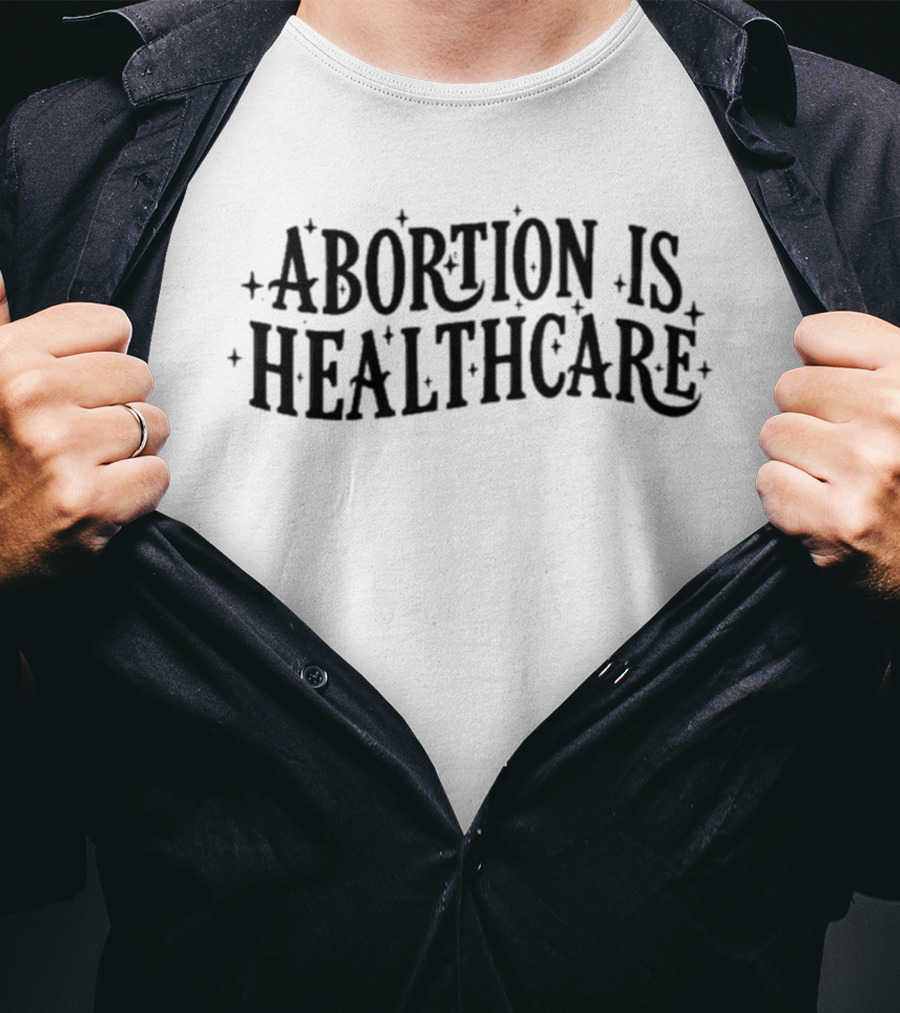 Abortion Is Healthcare Advocacy Bold Text With Stars T-Shirt