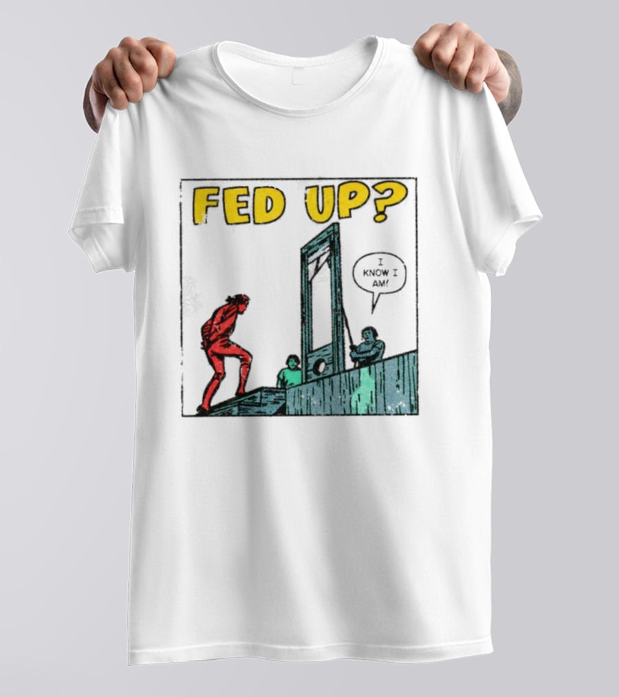 Fed Up I Know I Am Guillotine Dark Humor Comic T-Shirt