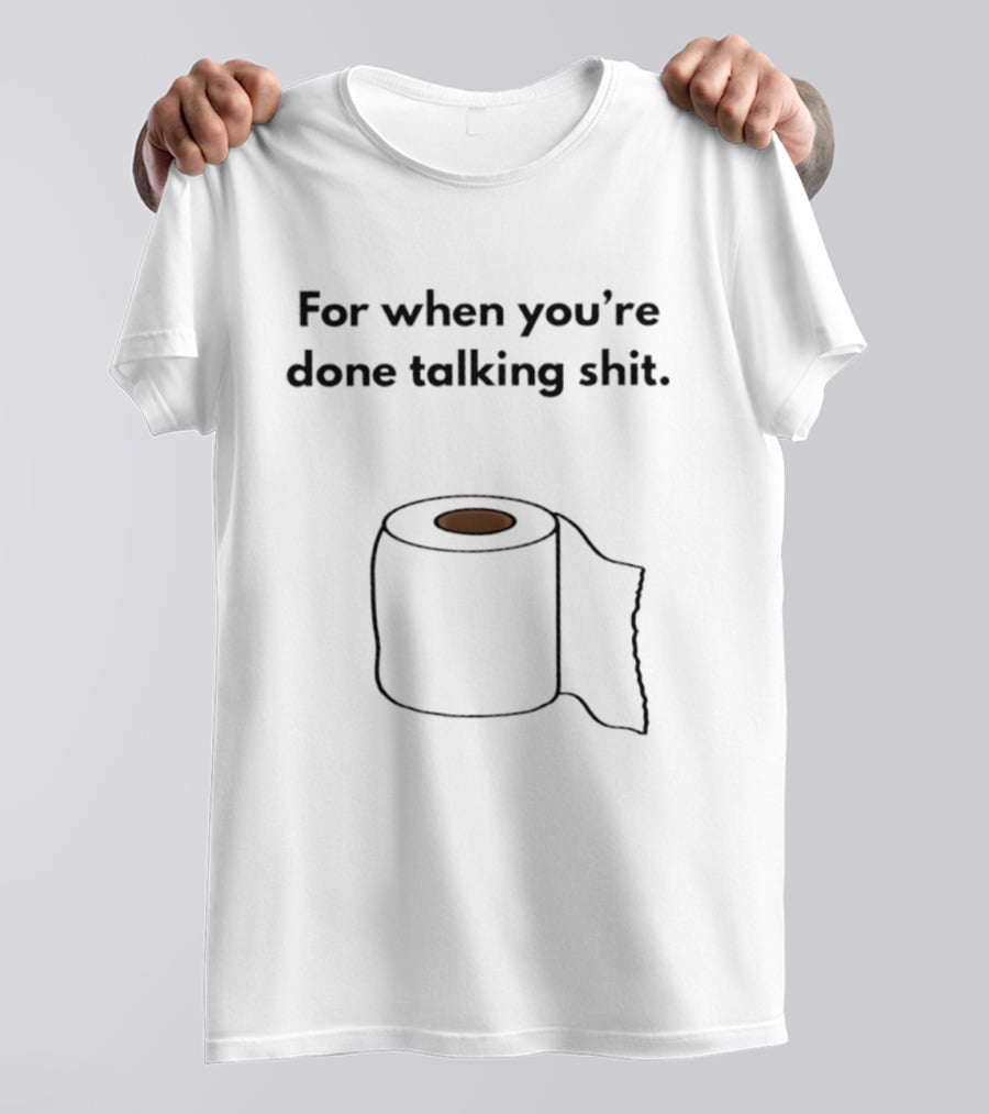 For When You're Done Talking Shit Toilet Paper T-Shirt