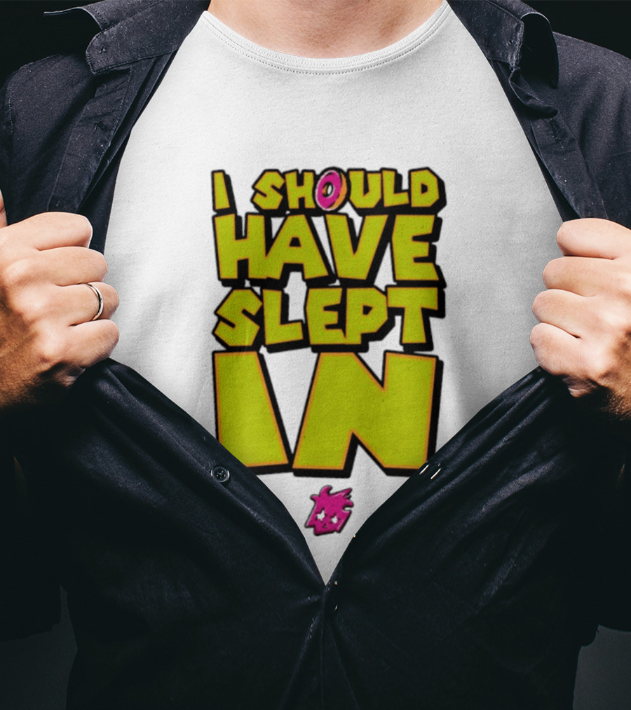 I Should Have Slept In Lazy Tired T-Shirt