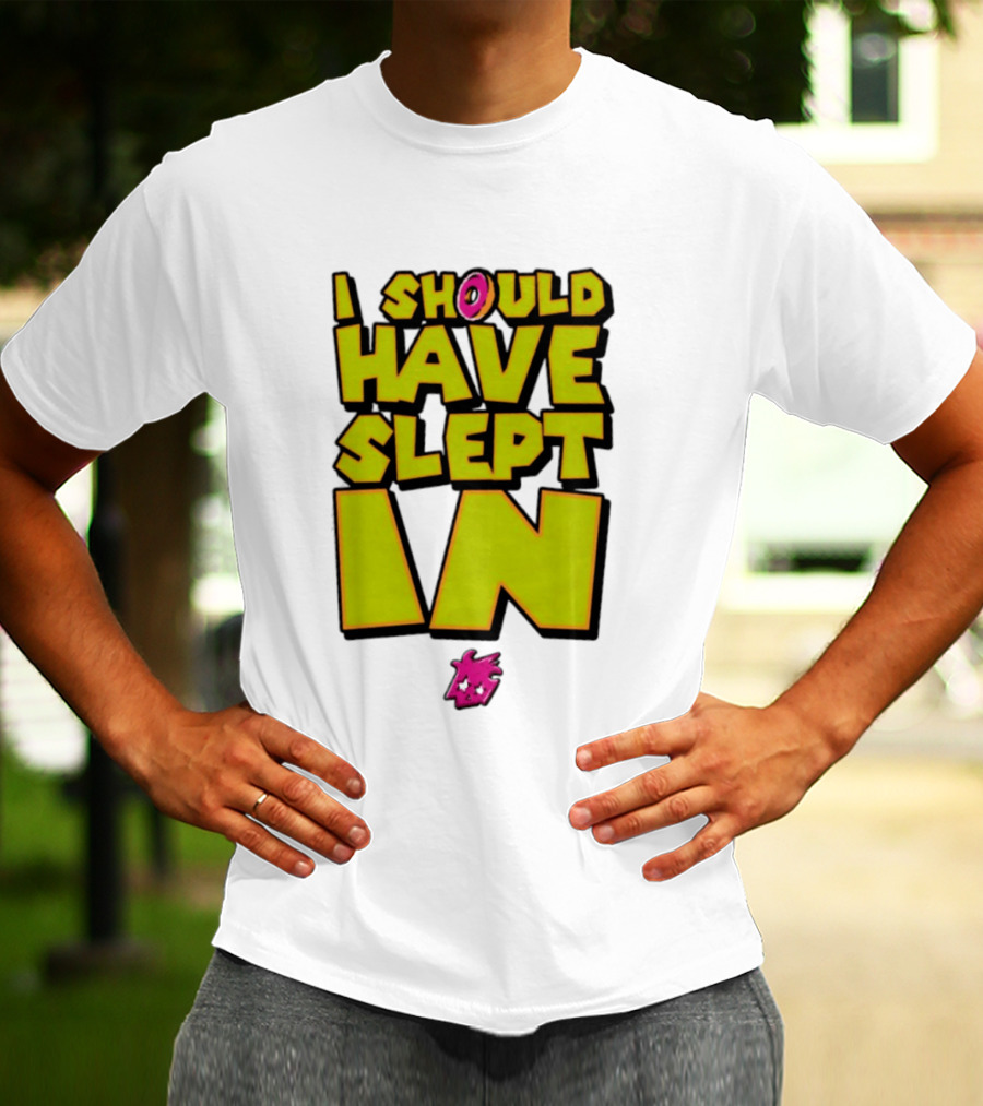 I Should Have Slept In Lazy Tired T-Shirt